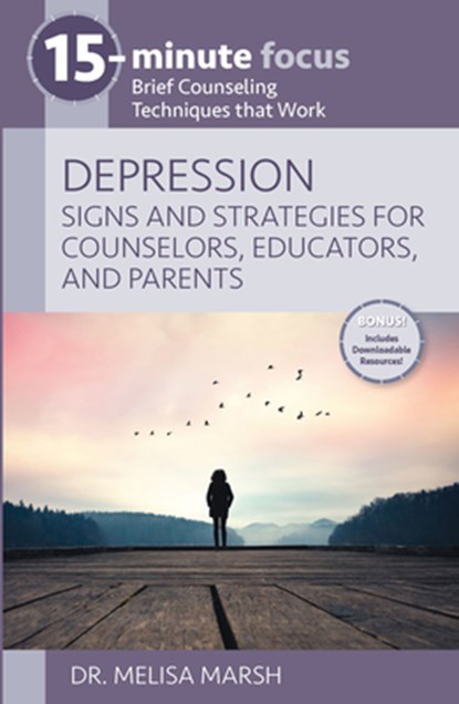 15-Minute Focus: Depression: Signs and Strategies for Counselors, Educators, and Parents: Brief Counseling Techniques That Work, Melisa Marsh - Paperback - 9781953945464