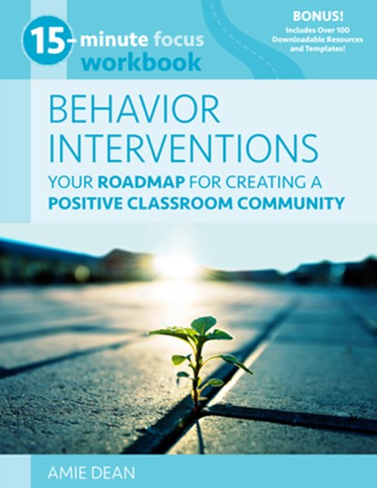 15-Minute Focus: Behavior Interventions Workbook: Your Roadmap for Creating a Positive Classroom Community, Amie Dean - Paperback - 9781953945716