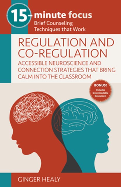 15-Minute Focus: Regulation and Co-Regulation: Accessible Neuroscience and Connection Strategies That Bring Calm Into the Classroom: Brief Counseling, Ginger Healy - Paperback - 9781953945792