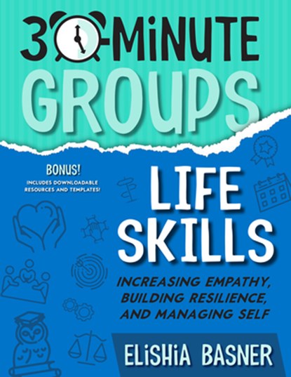 30-Minute Groups: Life Skills: Increasing Empathy, Building Resilience, and Managing Self, Elishia Basner - Paperback - 9781953945860