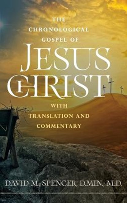 The Chronological Gospel of Jesus Christ, David M Spencer - Gebonden - 9781954089846
