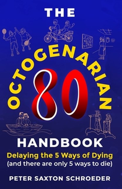 The Octogenarian Handbook: Delaying The 5 Ways of Dying, Peter Saxton Schroeder - Paperback - 9781954094598