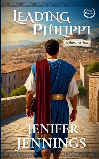 Leading Philippi: Epaphroditus' Story, Jenifer Jennings - Paperback - 9781954105461