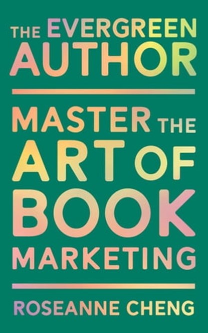 The Evergreen Author: Master the Art of Book Marketing, Roseanne Cheng - Ebook - 9781954108011