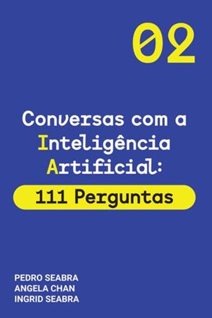 Conversas com a Inteligencia Artificial: 111 Perguntas, Ingrid Seabra ; Pedro Seabra ; Angela Chan - Ebook - 9781954145191