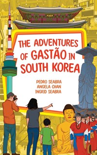 The Adventures of Gastao in South Korea | Seabra, Ingrid ; Seabra, Pedro ; Chan, Angela | 