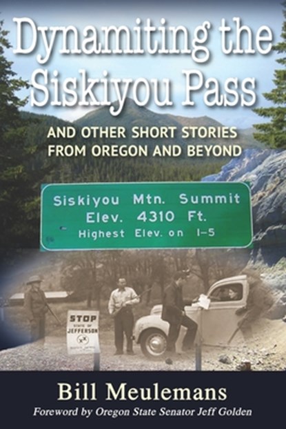 Dynamiting the Siskiyou Pass: And Other Short Stories from Oregon and Beyond, Jeff Golden - Paperback - 9781954163683