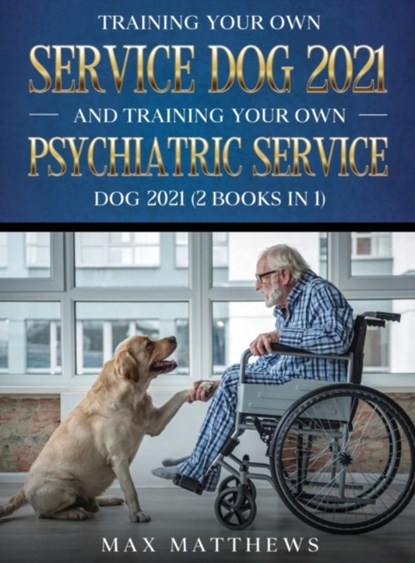 Training Your Own Service Dog AND Training Your Own Psychiatric Service Dog 2021, Max Matthews - Gebonden - 9781954182769