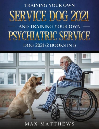 Training Your Own Service Dog AND Training Your Own Psychiatric Service Dog 2021, Max Matthews - Paperback - 9781954182790
