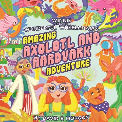 Winnie and Her Wonderful Wheelchair's Amazing Axolotl and Aardvark Adventure, David R Morgan - Paperback - 9781954191327