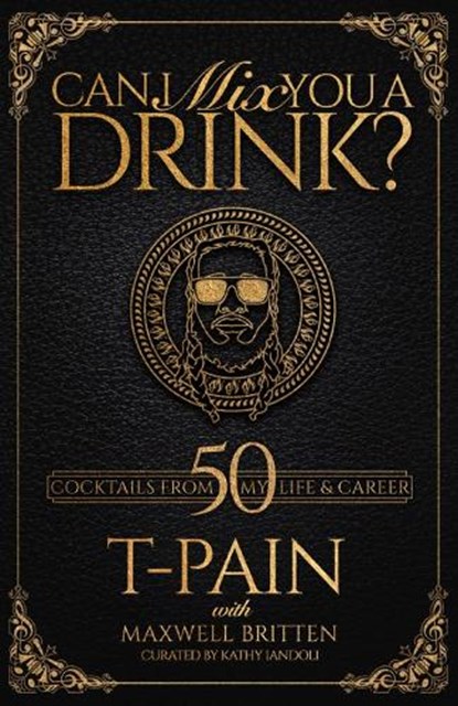 Can I Mix You A Drink?, T-Pain ; Maxwell Britten - Gebonden - 9781954220003
