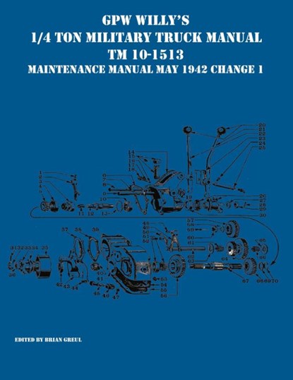 GPW Willy's 1/4 Ton Military Truck Manual TM 10-1513 Maintenance Manual May 1942 Change 1, Brian Greul - Paperback - 9781954285149