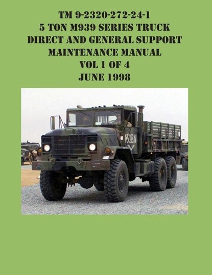TM 9-2320-272-24-1 5 Ton M939 Series Truck Direct and General Support Maintenance Manual Vol 1 of 4 June 1998, US Army - Paperback - 9781954285637
