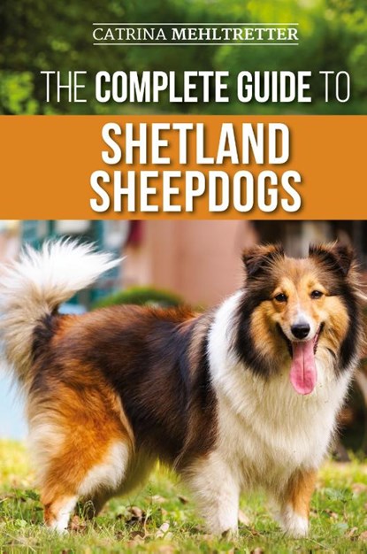 The Complete Guide to Shetland Sheepdogs, Catrina Mehltretter - Gebonden - 9781954288010