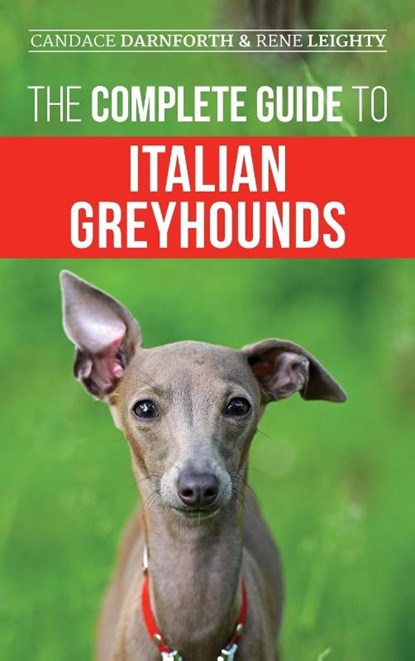 The Complete Guide to Italian Greyhounds, Rene Leighty ; Candace Darnforth - Gebonden - 9781954288072