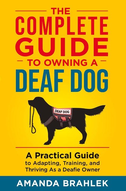 The Complete Guide to Owning a Deaf Dog, Amanda Brahlek - Paperback - 9781954288102