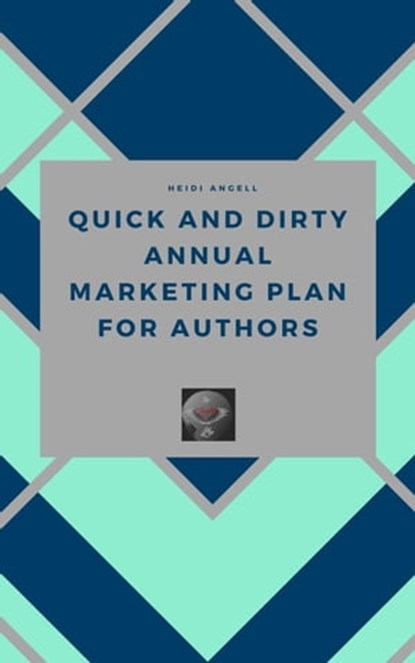 Quick and Dirty Annual Marketing Plan for Authors, Heidi Angell - Ebook - 9781954299023