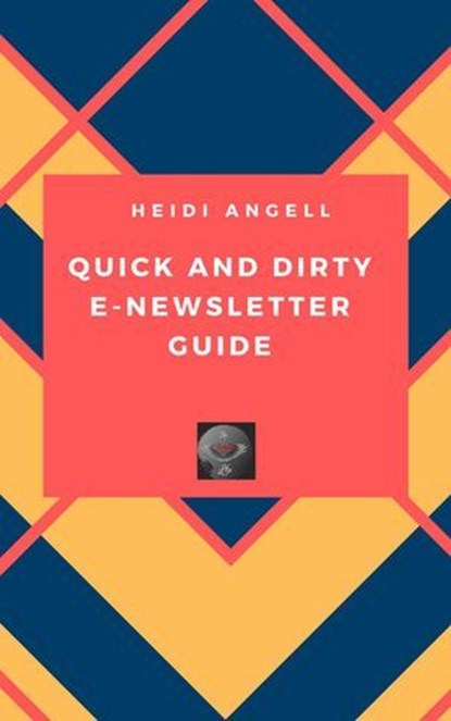 Quick and Dirty E-newsletter Guide, Heidi Angell - Ebook - 9781954299061