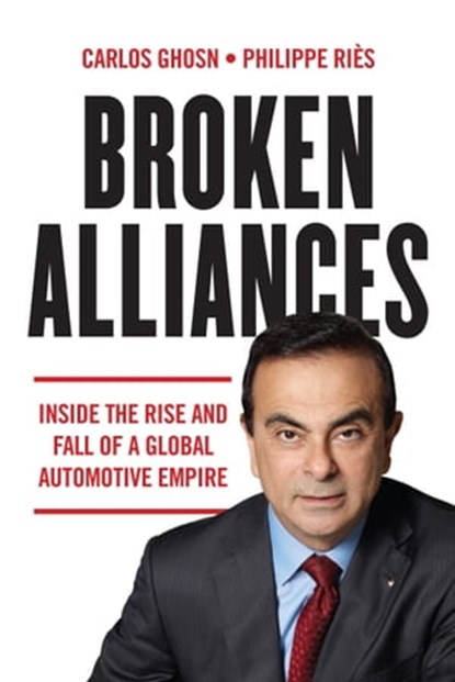 Broken Alliances: Inside the Rise and Fall of a Global Automotive Empire, Carlos Ghosn - Ebook - 9781954306011