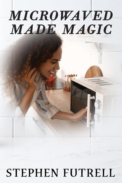 Microwave Made Magic, Stephen Futrell - Paperback - 9781954308657
