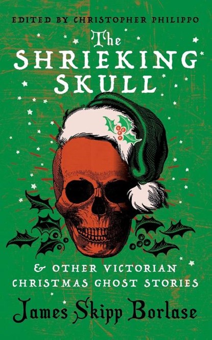 The Shrieking Skull and Other Victorian Christmas Ghost Stories, James Skipp Borlase - Paperback - 9781954321861