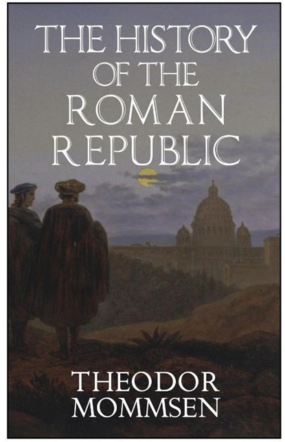 The History of the Roman Republic, Theodor Mommsen - Paperback - 9781954357181