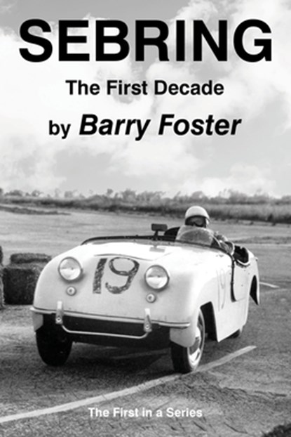Sebring: The First Decade, Barry Foster - Paperback - 9781954396821