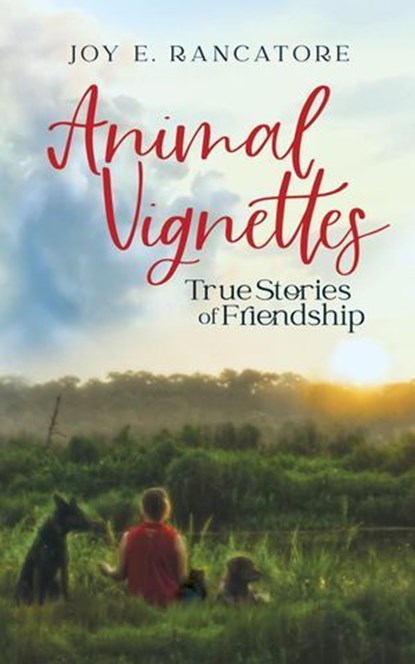 Animal Vignettes: True Stories of Friendship, Joy E. Rancatore - Ebook - 9781954465022