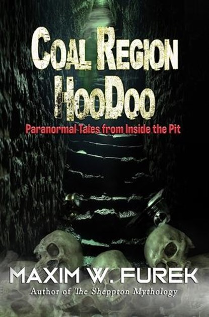 Coal Region Hoodoo: Paranormal Tales from Inside the Pit, Maxim W. Furek - Paperback - 9781954528659