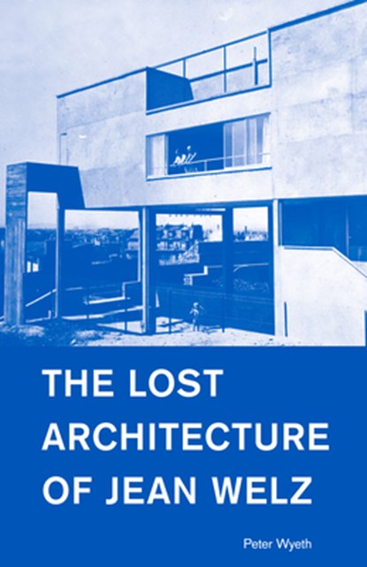 The Lost Architecture of Jean Welz, Peter Wyeth - Paperback - 9781954600003