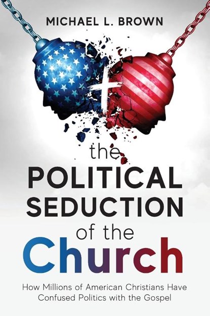 The Political Seduction of the Church, Michael L Brown - Paperback - 9781954618497