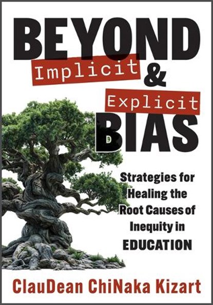 Beyond Implicit and Explicit Bias: Strategies for Healing the Root Causes of Inequity in Education (Counteract Biases in Education.), Claudean Chinaka Kizart - Paperback - 9781954631618