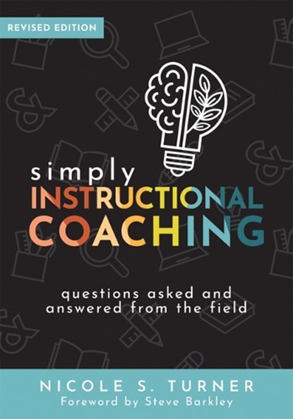 Simply Instructional Coaching: Questions Asked and Answered from the Field, Revised Edition (Straightforward Advice and a Practical Framework for Ins, Nicole S. Turner - Paperback - 9781954631854
