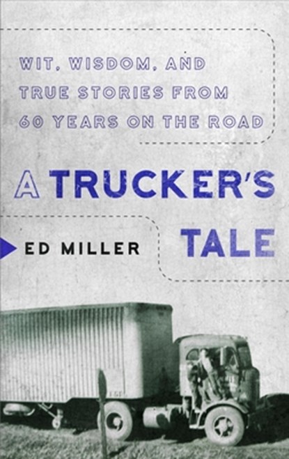 A Trucker's Tale, Ed Miller - Paperback - 9781954641815