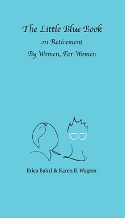 The Little Blue Book On Retirement By Women, For Women, Erica Baird - Paperback - 9781954786226