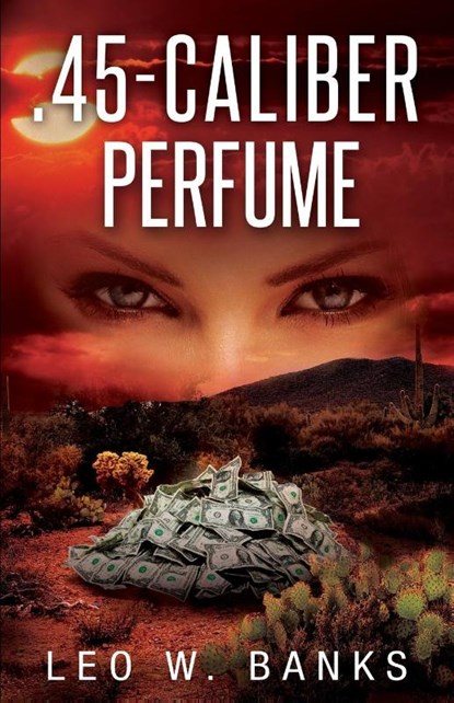 .45 Caliber Perfume, Leo W. Banks - Paperback - 9781954841499