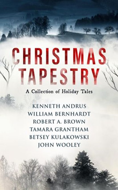 Christmas Tapestry, WILLIAM BERNHARDT ; Betsey Kulakowski ; John Wooley ; Kenneth Andrus ; Robert A. Brown ; Tamara Grantham - Ebook - 9781954871298