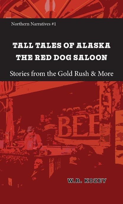 Tall Tales of Alaska The Red Dog Saloon, W. R. Kozey - Paperback - 9781954896383