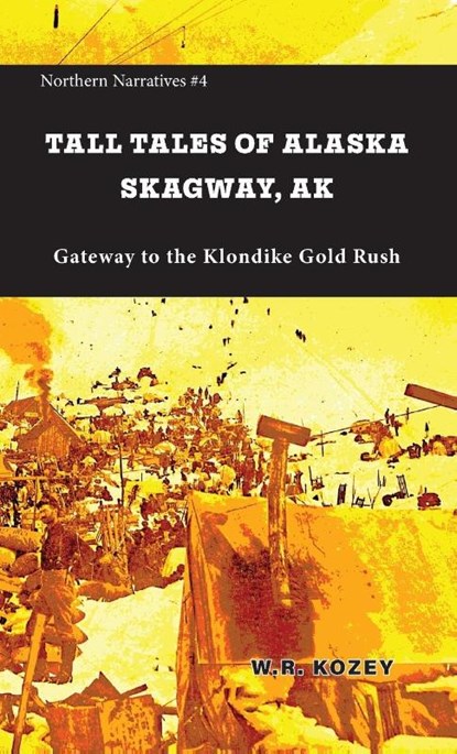 Tall Tales of Alaska Skagway AK, W. R. Kozey - Paperback - 9781954896499