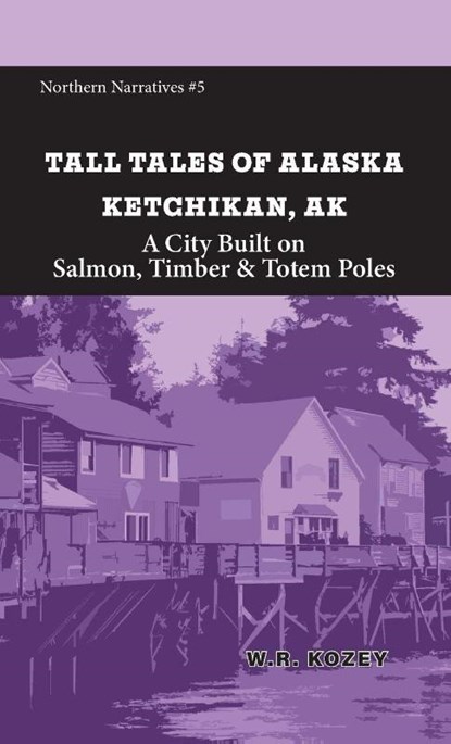 Tall Tales of Alaska Ketchikan AK, W. R. Kozey - Paperback - 9781954896512