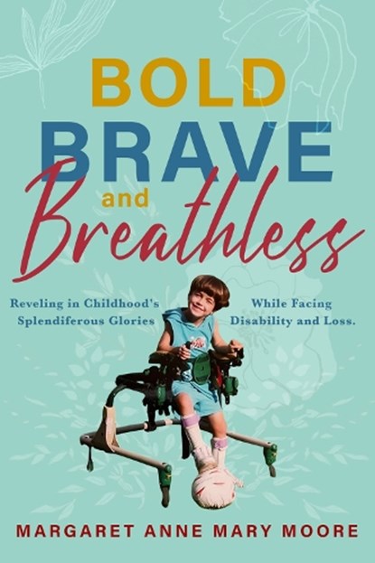 Bold, Brave, and Breathless: Reveling in Childhood's Splendiferous Glories While Facing Disability and Loss, Margaret Anne Mary Moore - Paperback - 9781954907959