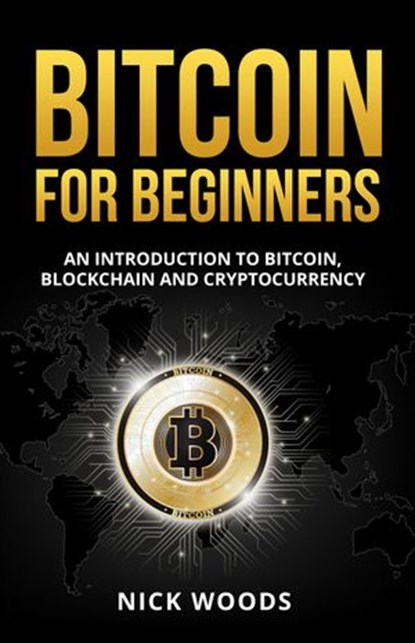 Bitcoin for Beginners - An Introduction to Bitcoin, Blockchain and Cryptocurrency, Nick Woods - Ebook - 9781954937000