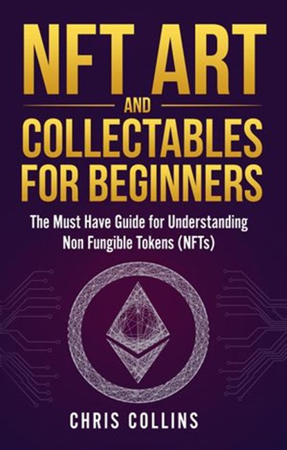NFT Art and Collectables for Beginners, Chris Collins - Ebook - 9781954937154
