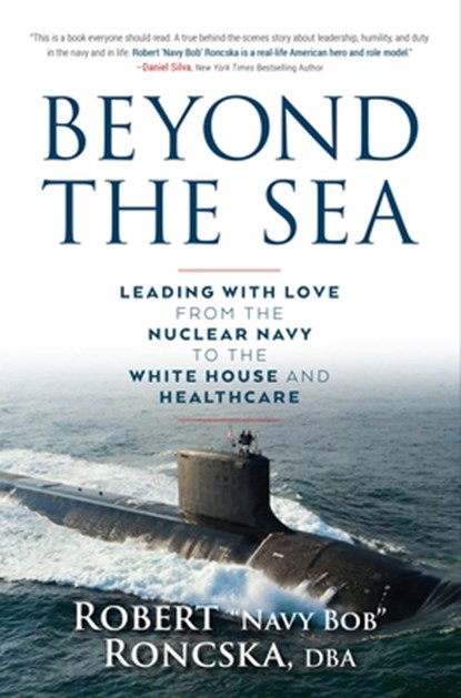 Beyond the Sea: Leading with Love from the Nuclear Navy to the White House and Healthcare, Robert Navy Bob Roncska Dba - Gebonden - 9781955026208