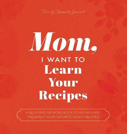 Mom, I Want to Learn Your Recipes, Jeffrey Mason ; Hear Your Story - Gebonden - 9781955034586