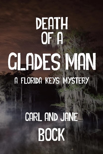 Death Of A Glades Man-A Florida Keys Mystery, Carl Bock ;  Jane Bock - Paperback - 9781955036443