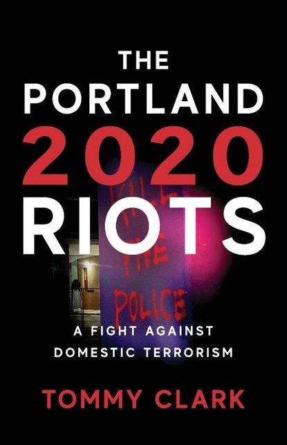 The 2020 Portland Riots, Tommy Clark - Paperback - 9781955043670