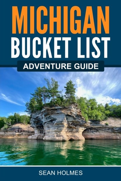 Michigan Bucket List Adventure Guide, &#65279;&#65279;sean Holmes - Paperback - 9781955149471