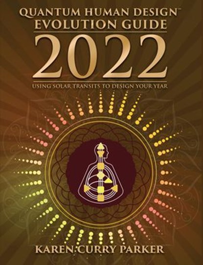 2022 Quantum Human Design Evolution Guide: Using Solar Transits to Design Your Year, Karen Curry Parker - Ebook - 9781955272087
