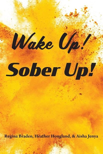 Wake Up! Sober Up!, Regina Braden ; Heather Hougland ; Aisha Jenya - Paperback - 9781955285711